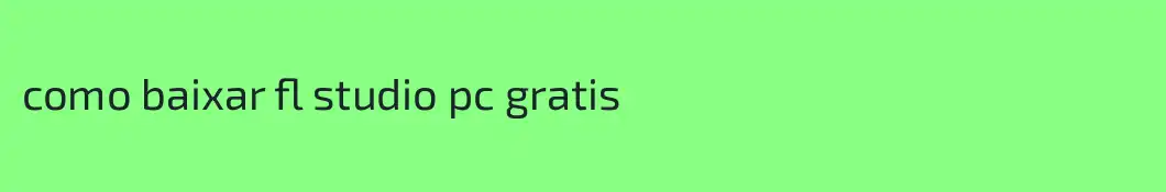 como baixar fl studio pc gratis